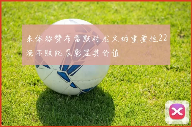 米体称赞布雷默对尤文的重要性22场不败纪录彰显其价值